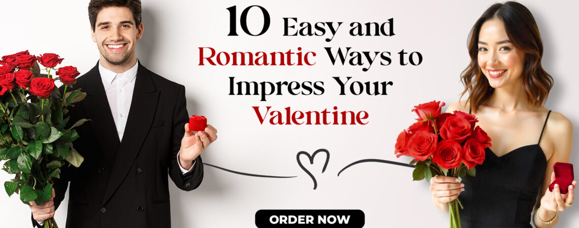 10 Easy and Romantic Ways to Impress Your Valentine